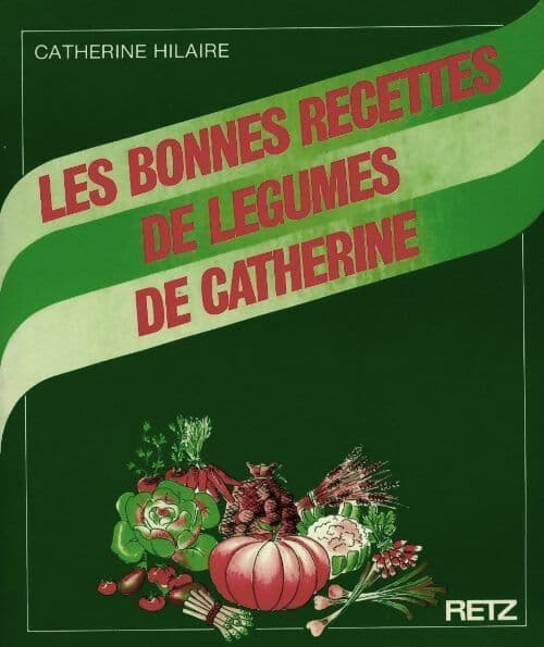 Les bonnes recettes de légumes de Catherine - Catherine Hilaire