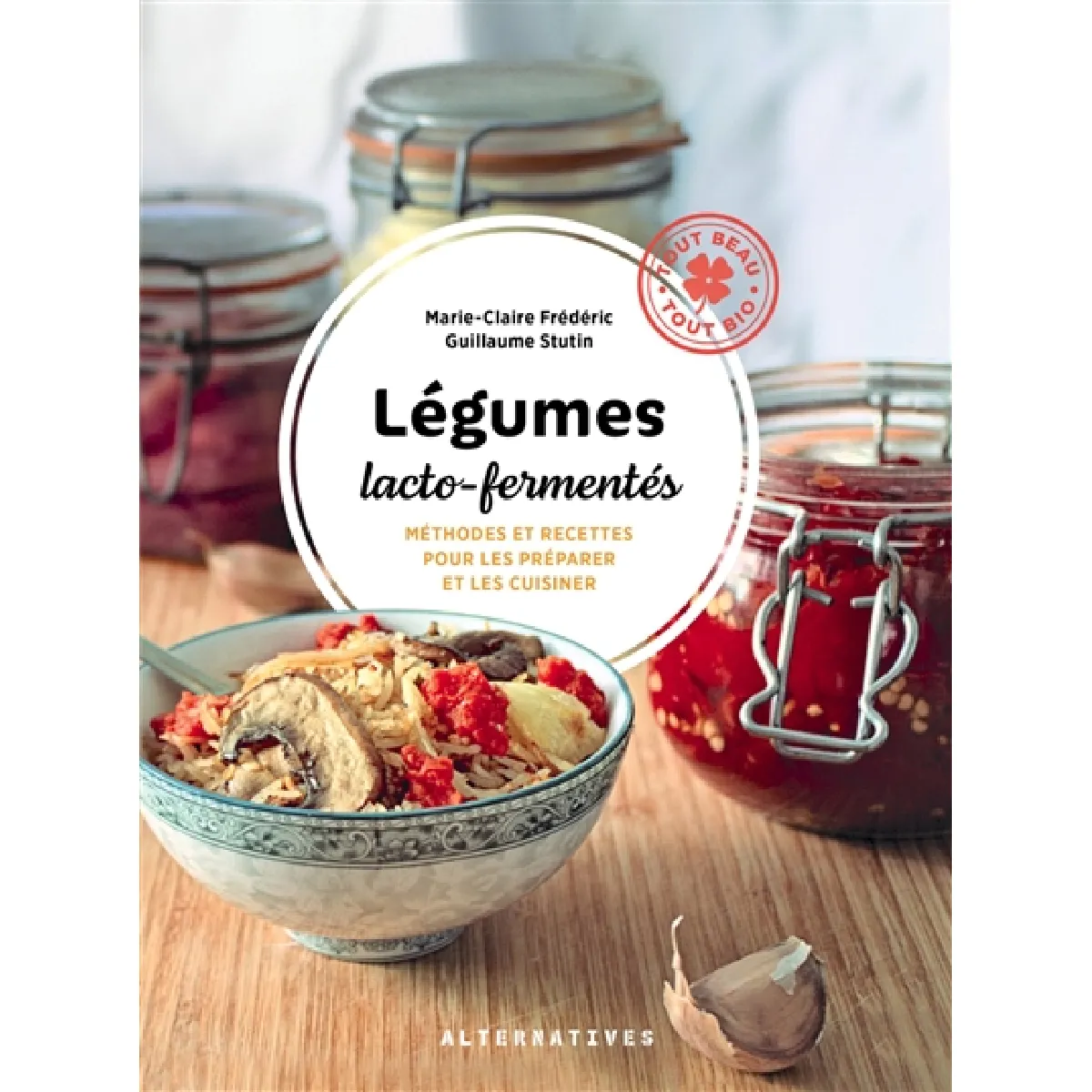 Légumes lacto-fermentés : méthodes et recettes pour les préparer et les cuisiner